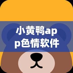 小黄鸭app色情软件免费下载-小黄鸭app色情软件免费公司v1.3.5免费手机版